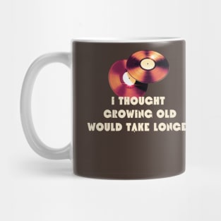 I thought growing old would take much longer Mug